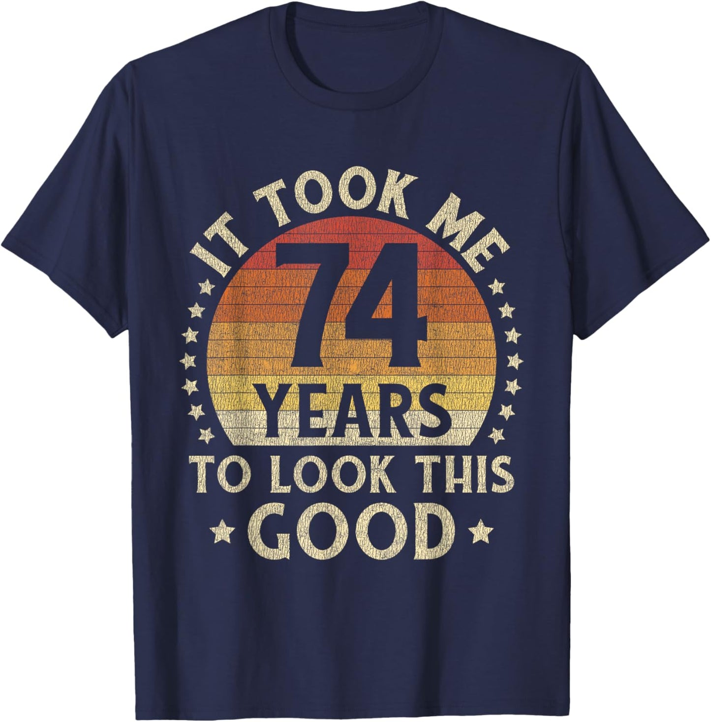It Took Me 74 Years To Look This Good 74th Birthday Gift T-Shirt - T-Shirt | Navy