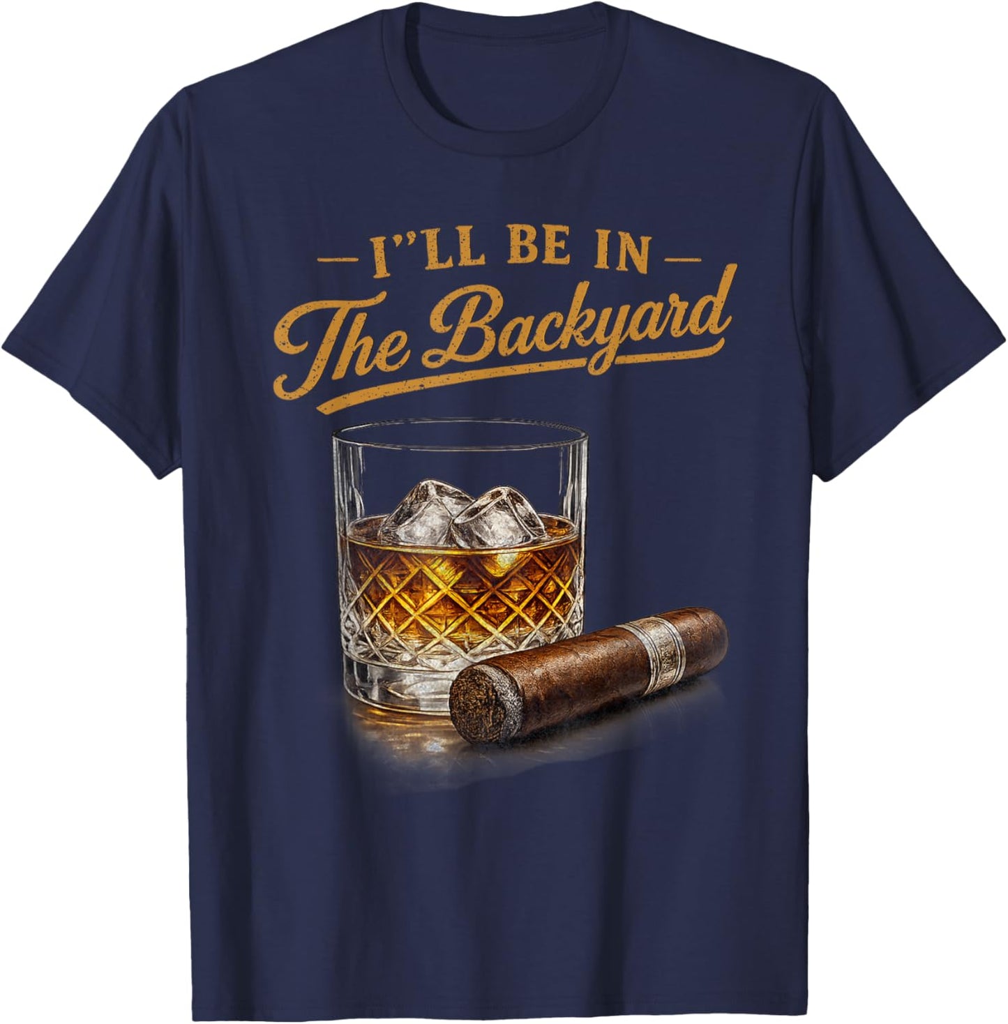 I'll Be in The Backyard Funny Bourbon Cigar Lover T-Shirt - T-Shirt | Navy