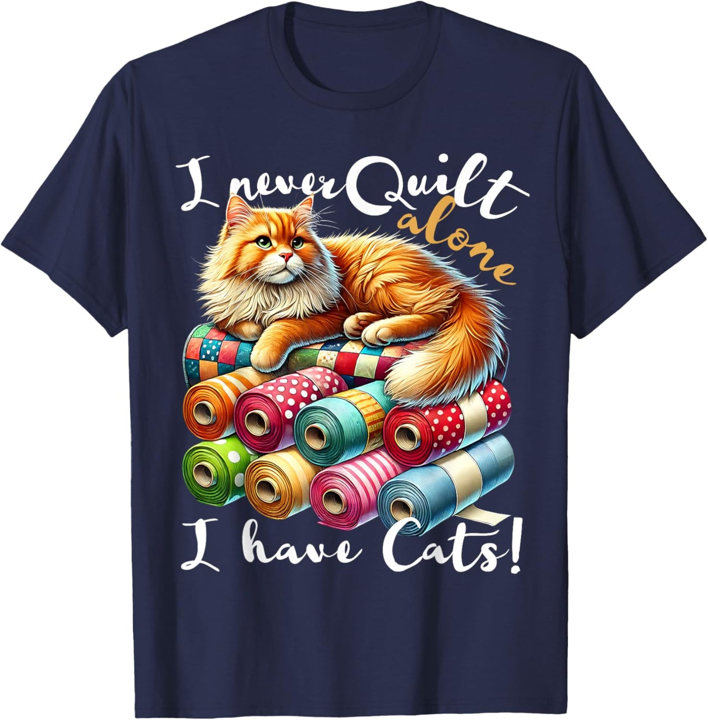 I Never Quilt Alone I Have Cats Sewing Quilter Quilting T-Shirt - T-Shirt | Navy