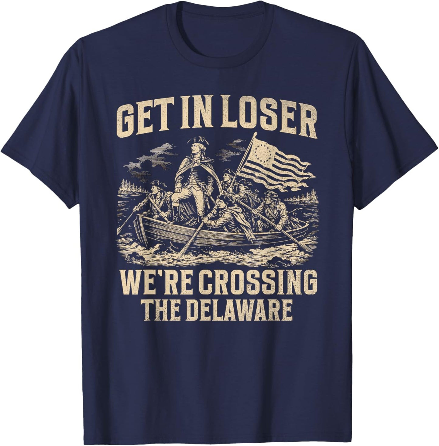 Get in Loser We're Crossing The Delaware 4th July Washington T-Shirt - T-Shirt | Navy