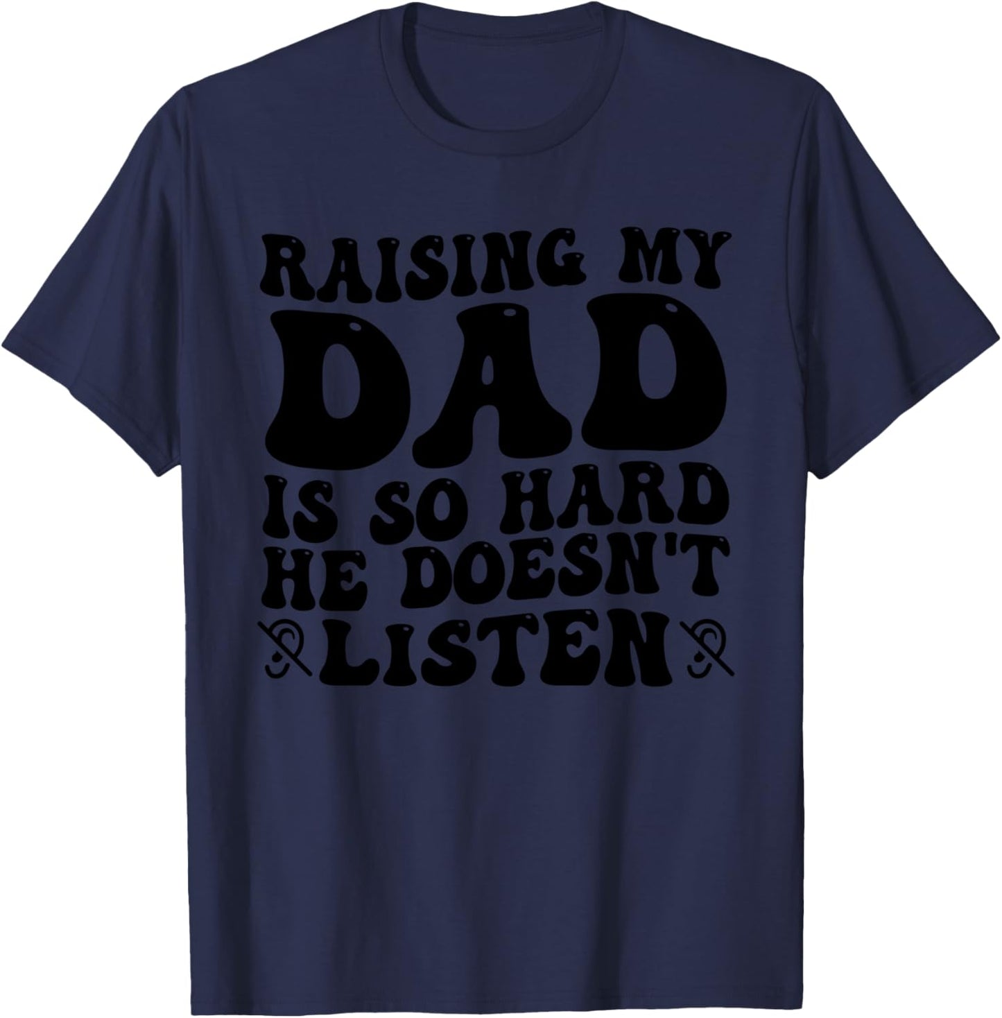 Raising My Dad Is So Hard He Doesn't Listen Funny Family T-Shirt - T-Shirt | Navy