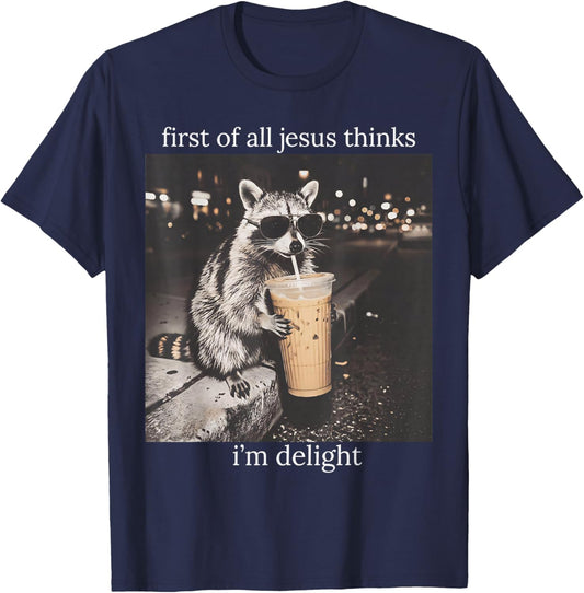 First of All Jesus Thinks I'm A Delight Funny Feral Raccoon T-Shirt - T-Shirt | Navy