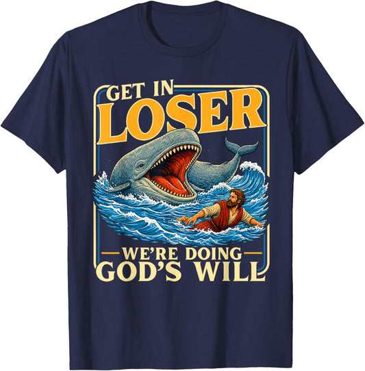 Get in Loser We're Doing God's Will Jesus Lovers Christian T-Shirt - T-Shirt | Navy