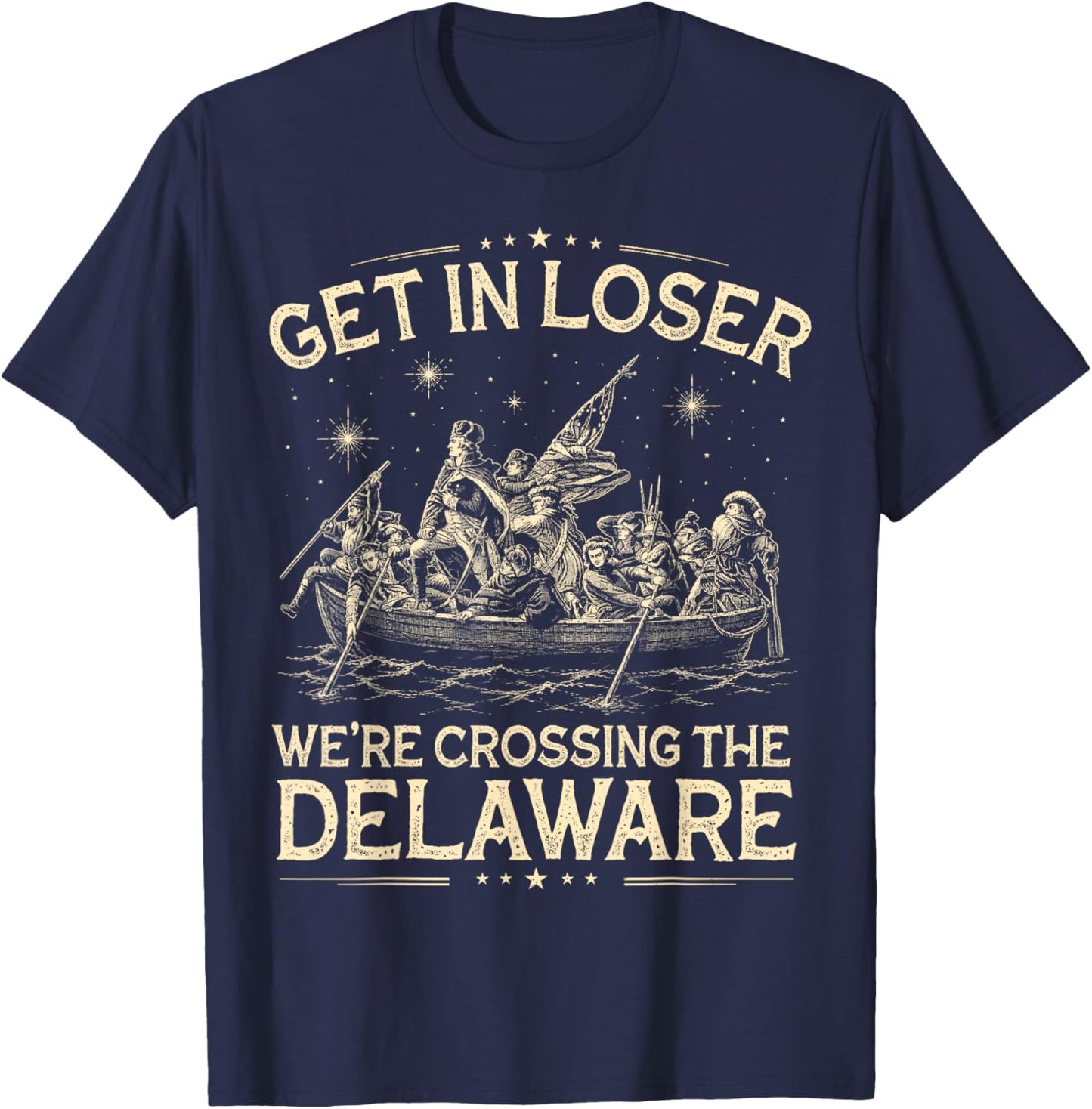 Get in Loser We're Crossing The Delaware Funny 4th of July T-Shirt - T-Shirt | Navy
