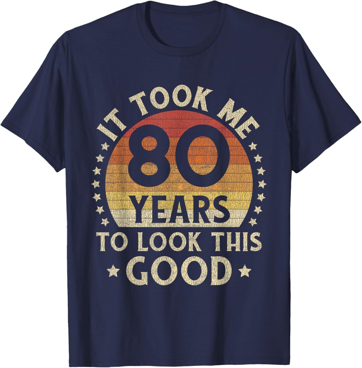 It Took Me 80 Years To Look This Good 80th Birthday Gift T-Shirt - T-Shirt | Navy