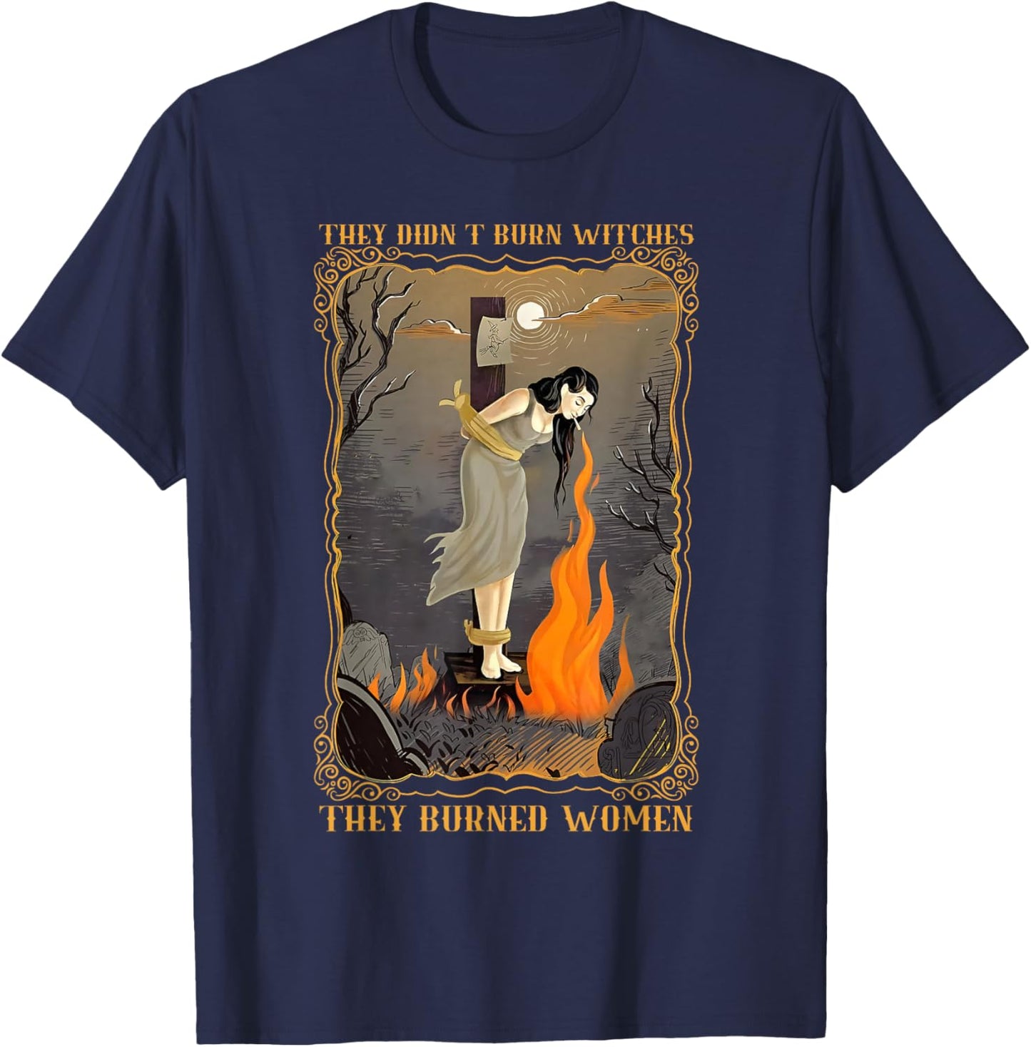 They Didn't Burn Witches They Burned Women Witch Halloween T-Shirt - T-Shirt | Navy