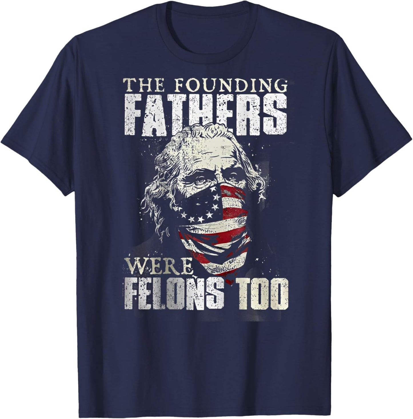 The Founding Fathers Were Felons Too (on back) T-Shirt - T-Shirt | Navy