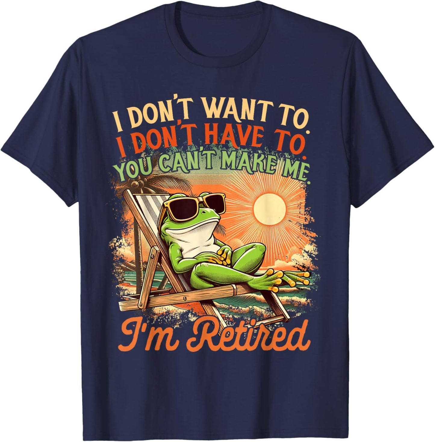 Retired Coworker I Don't Want To I Don't Have To I'm Retired T-Shirt - T-Shirt | Navy