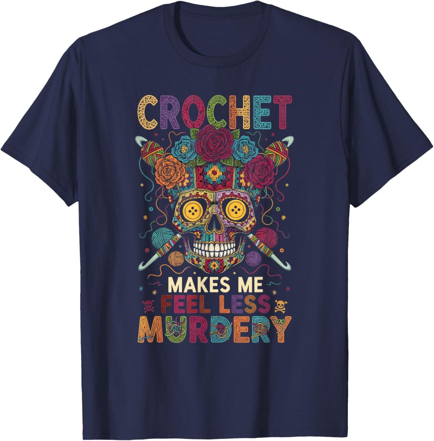 Crochet Makes Me Feel Less Murdery Funny Crochet Woman Man T-Shirt - T-Shirt | Navy