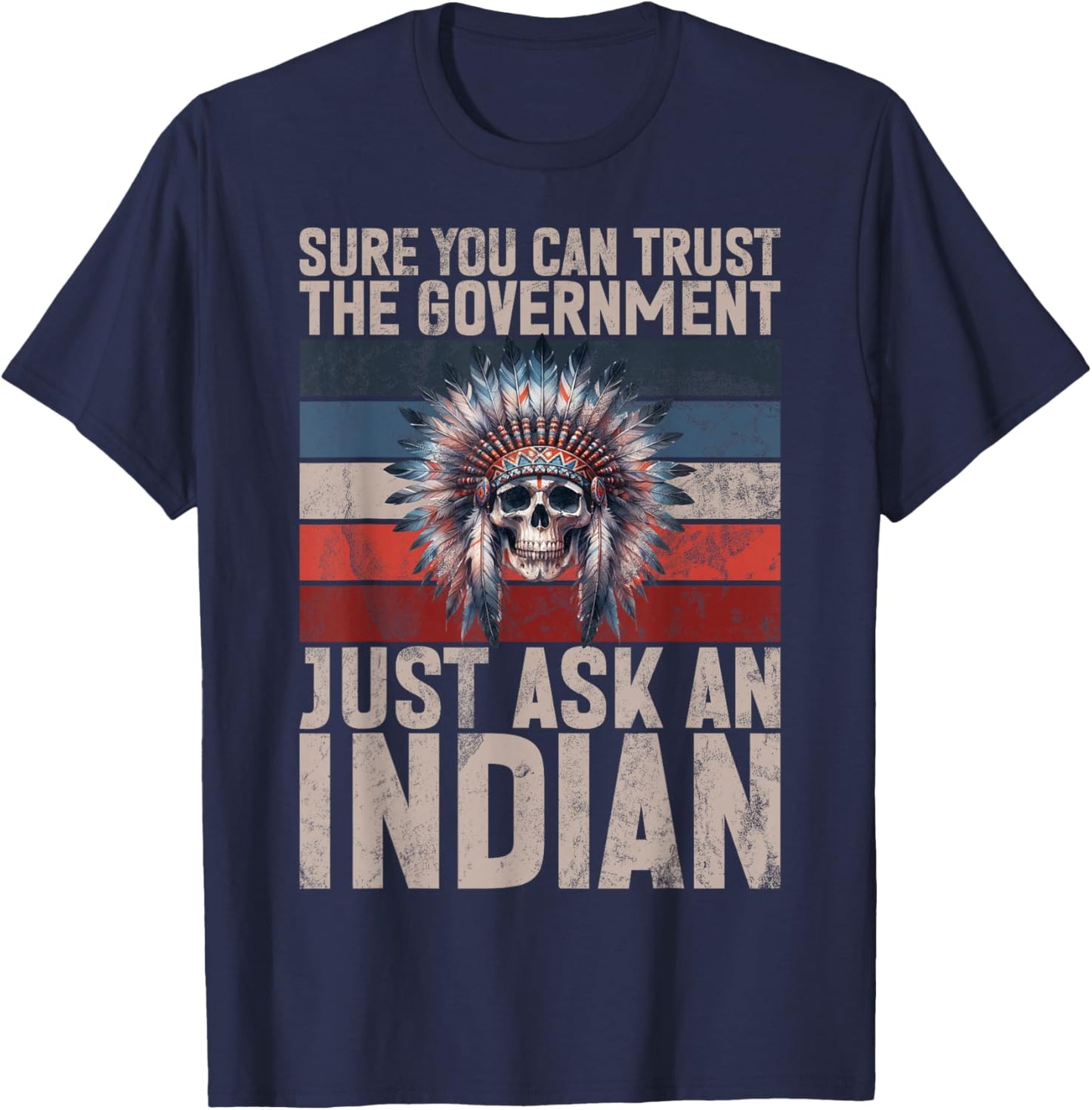 Sure You Can Trust The Government Just Ask An Indian T-Shirt - T-Shirt | Navy