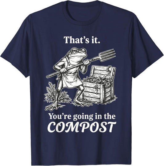 That's It You're Going in The Compost Frog Gardening Funny T-Shirt - T-Shirt | Navy
