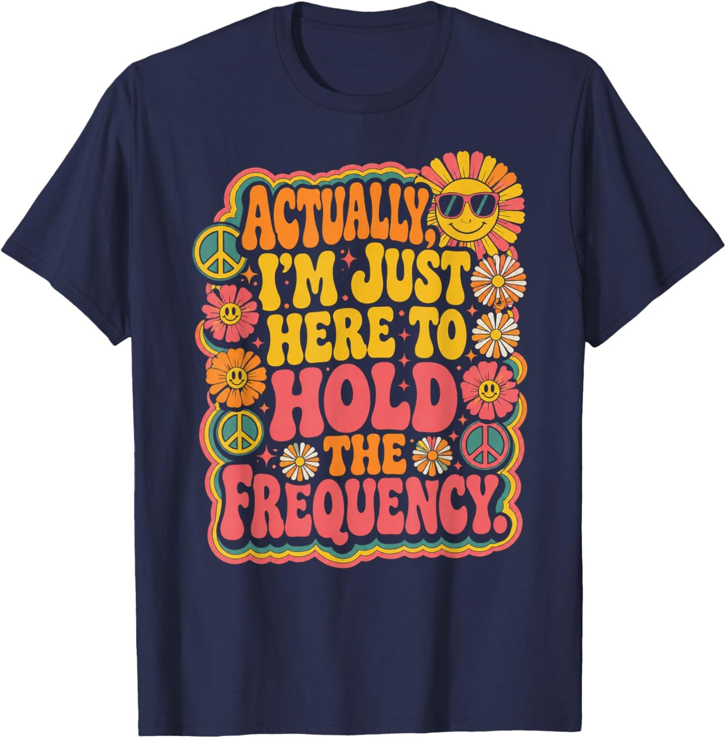 Actually I'm Just Here to Hold The Frequency Funny Quote T-Shirt - T-Shirt | Navy