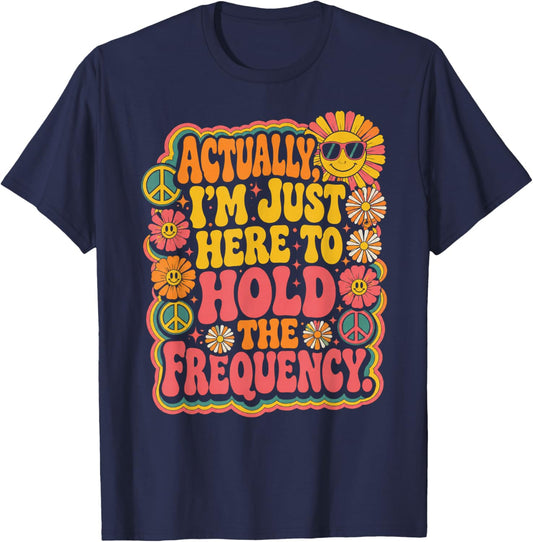 Actually I'm Just Here to Hold The Frequency Funny Quote T-Shirt - T-Shirt | Navy