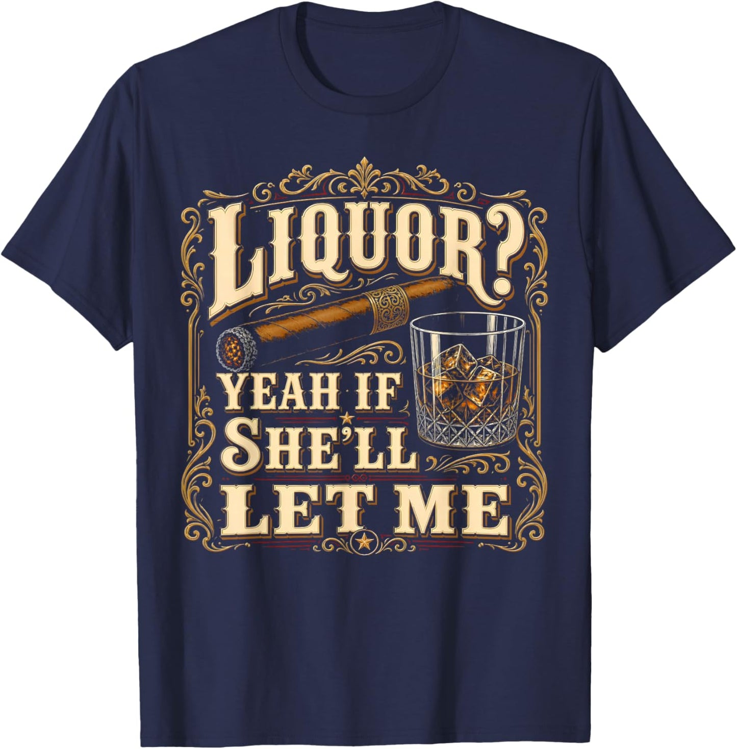 Liquor Yeah If She’ll Let Me Funny Adult Humor T-Shirt - T-Shirt | Navy