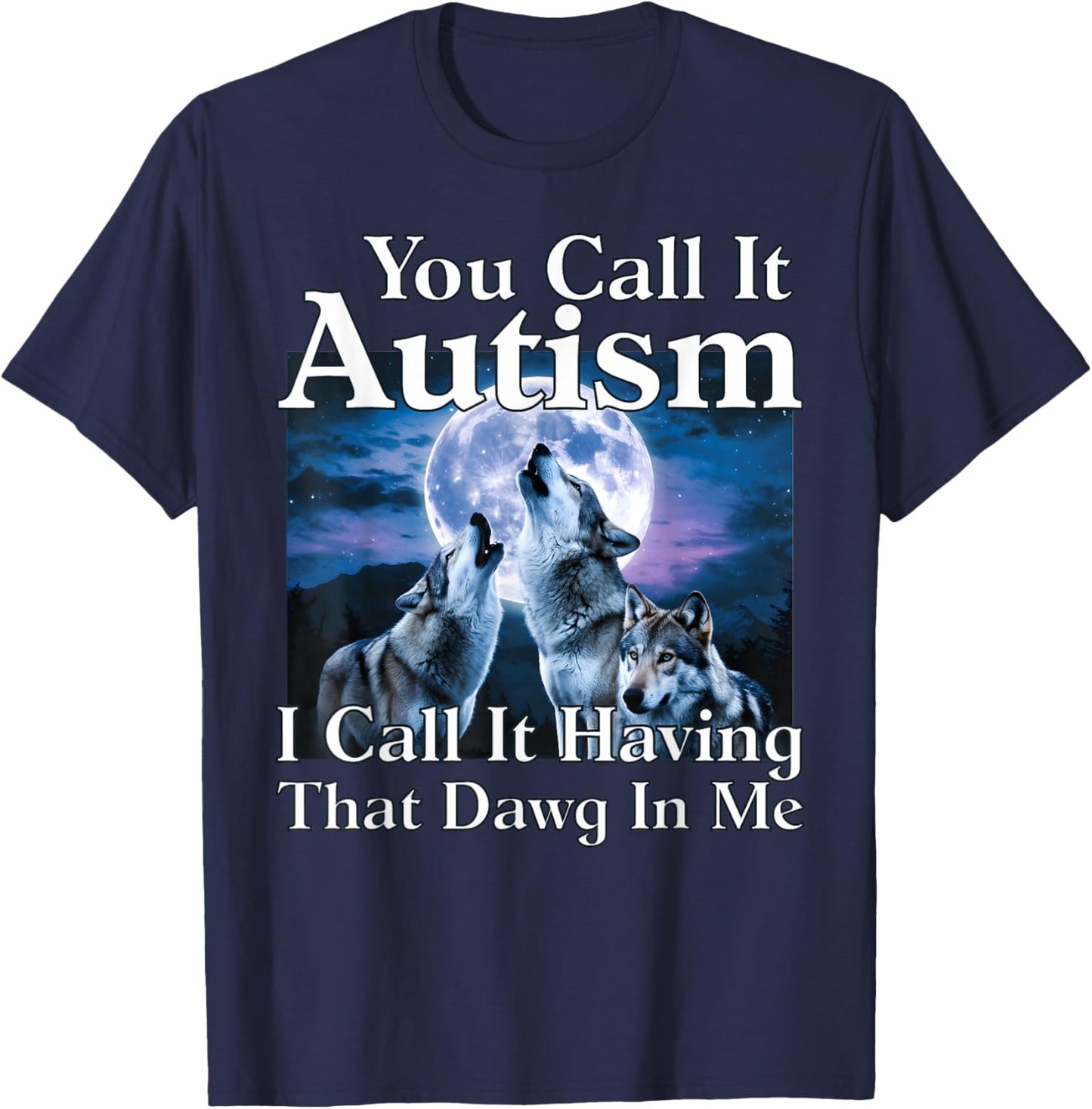 You Call It Autism I Call It Having That Dawg in Me Autism T-Shirt - T-Shirt | Navy