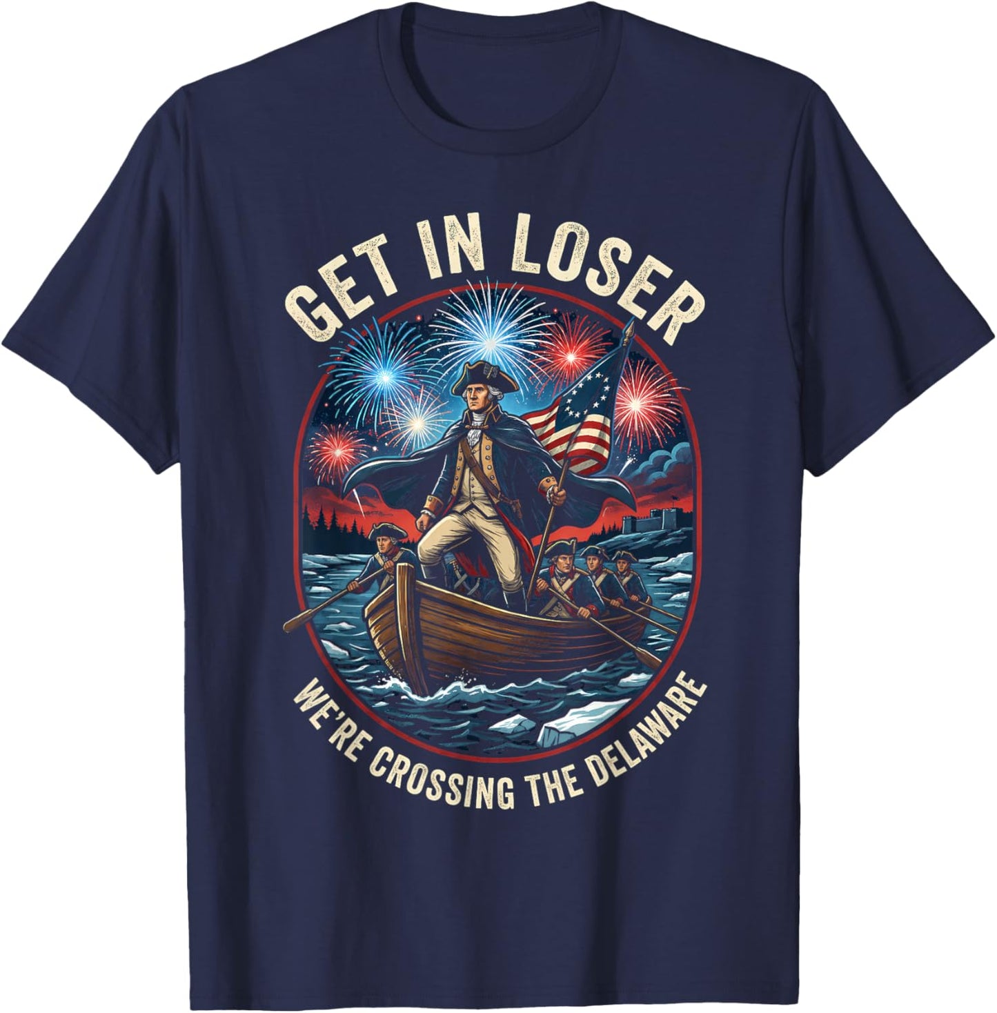Get in Loser We’re Crossing The Delaware 250th 4th of July T-Shirt - T-Shirt | Navy