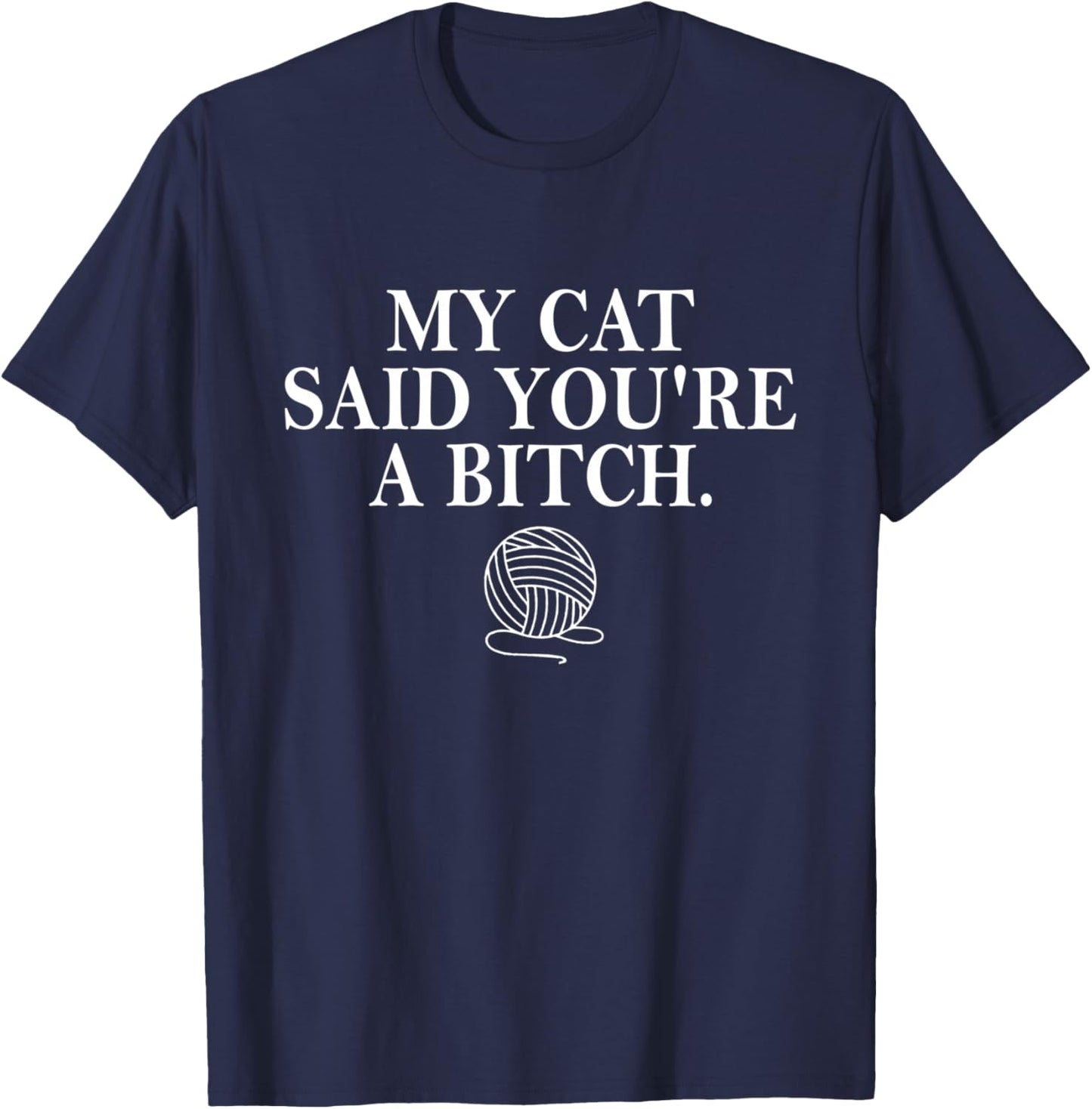 My Cat Said You're A Bitch T-Shirt - T-Shirt | Navy