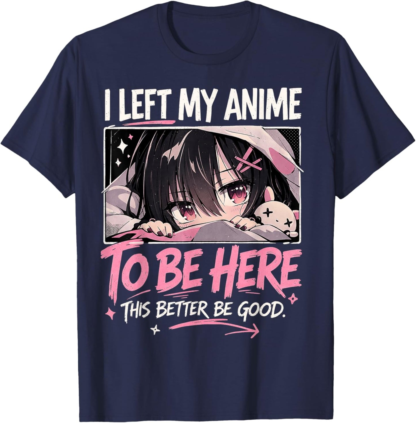 I Left My Anime to Be Here This Better Be Good Funny Anime T-Shirt - T-Shirt | Navy