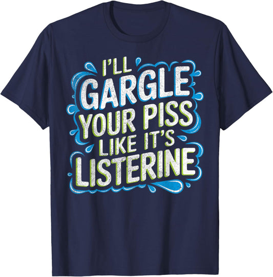 I'Ll Gargle Your Piss Like It'S Listerine Adult Humor Funny T-Shirt - T-Shirt | Navy