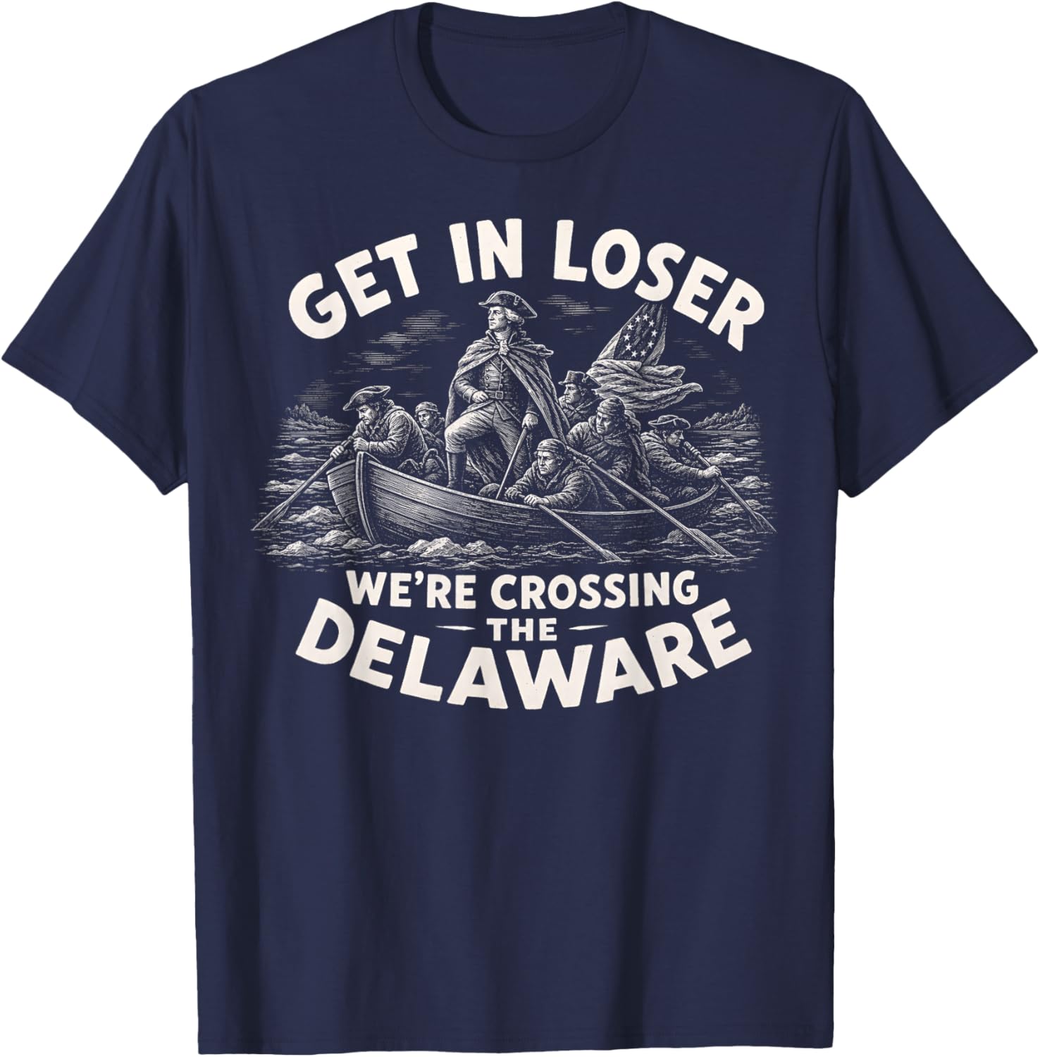 Get in Loser We're Crossing The Delaware, 4th of July 250th T-Shirt - T-Shirt | Navy