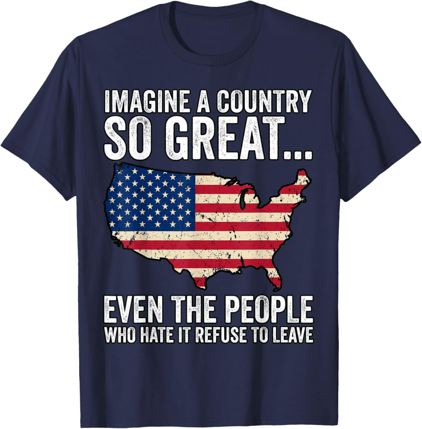 Imagine A Country So Great Even People Who Hate It Want to T-Shirt - T-Shirt | Navy