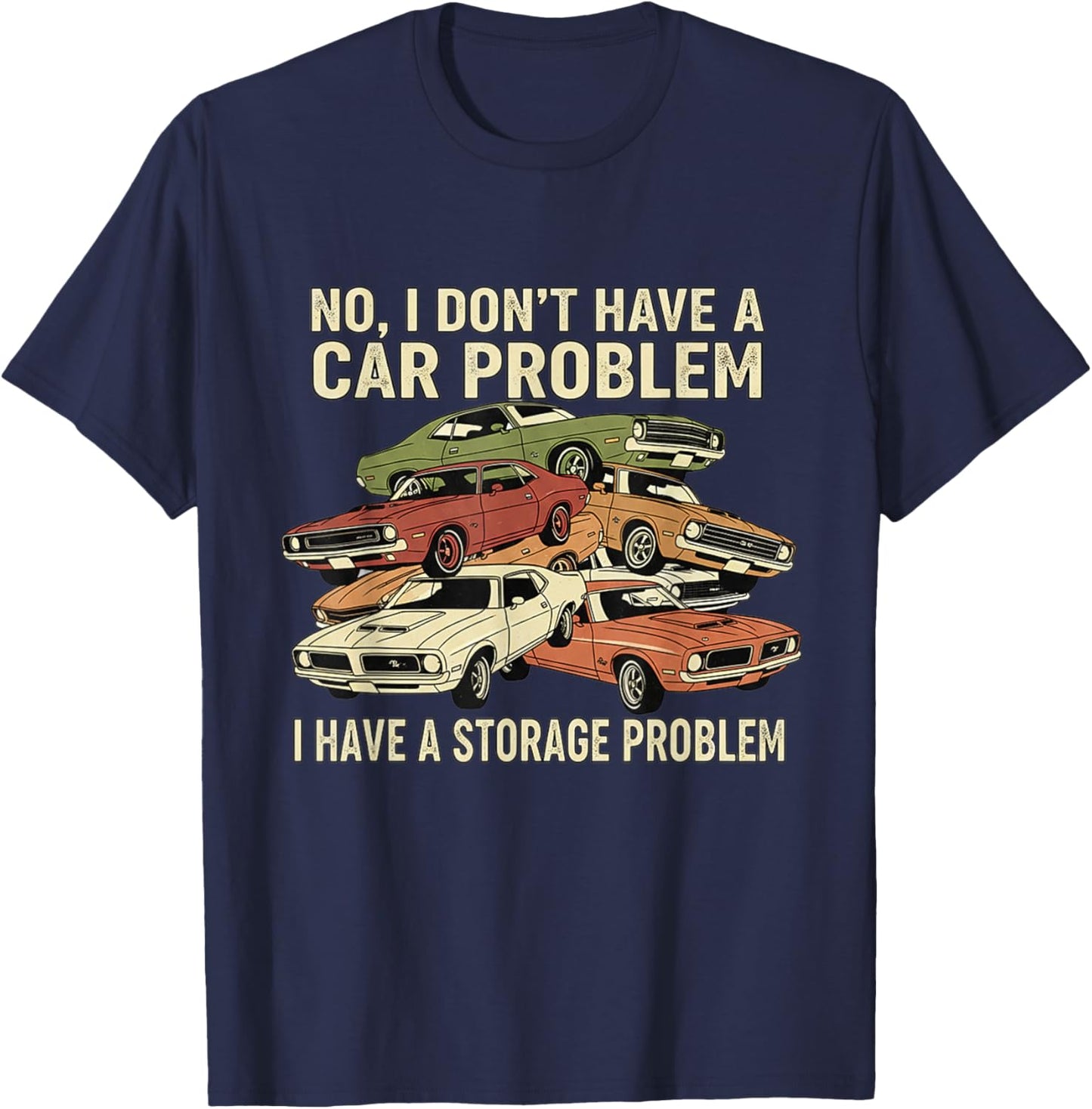 I Dont Have a Car Problem I Have a Storage Problem T-Shirt - T-Shirt | Navy