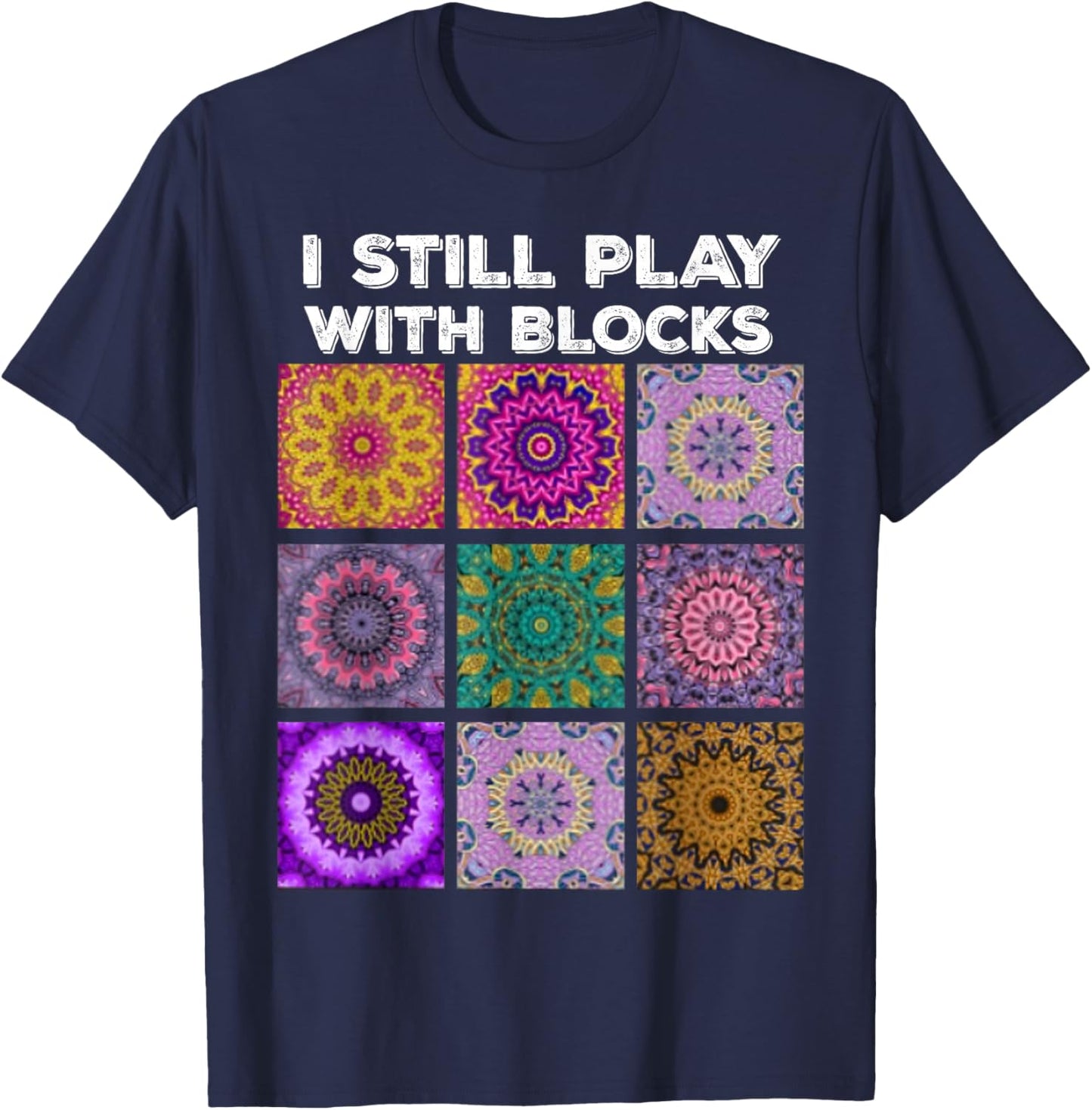 I Still Play With Blocks Quilt Funny Quilting Quilter Sewer T-Shirt - T-Shirt | Navy