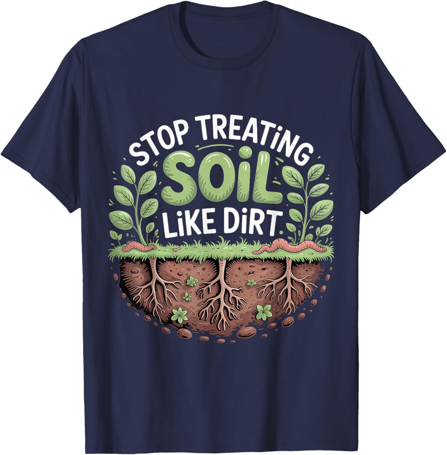 Stop Treating Soil Like Dirt Enviornmentalist Plant T-Shirt - T-Shirt | Navy