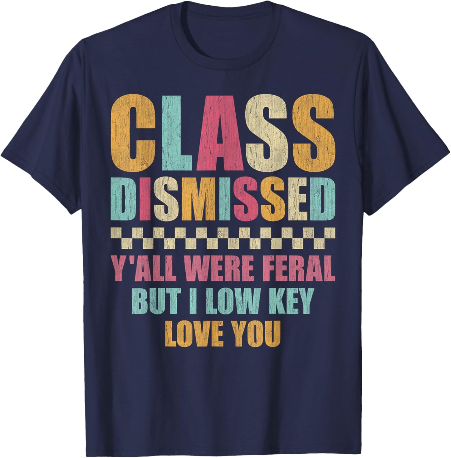 Class Dismissed Y'all were Feral But I Low Key Love You T-Shirt - T-Shirt | Navy