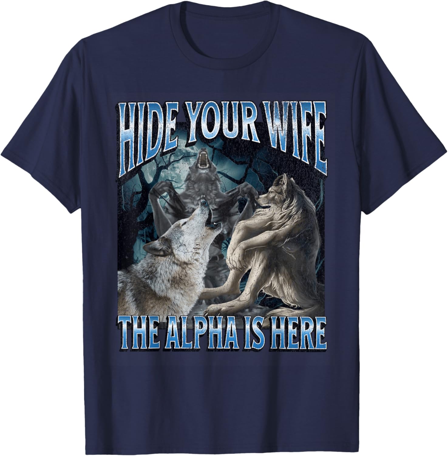 Hide Your Wife The Alpha Is Here Funny Werewolf Wolf Meme T-Shirt - T-Shirt | Navy
