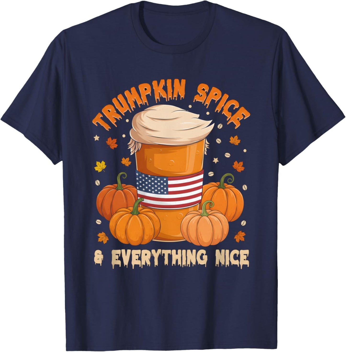 Trumpkin Spice Thanksgiving Pumpkin Coffee Everything Nice T-Shirt - T-Shirt | Navy