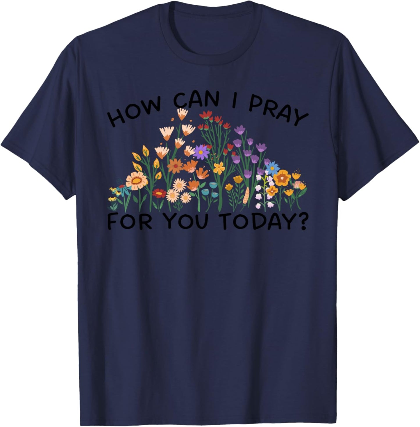 How Can I Pray For You Today? Prayer Boho Floral Wildflowers T-Shirt - T-Shirt | Navy