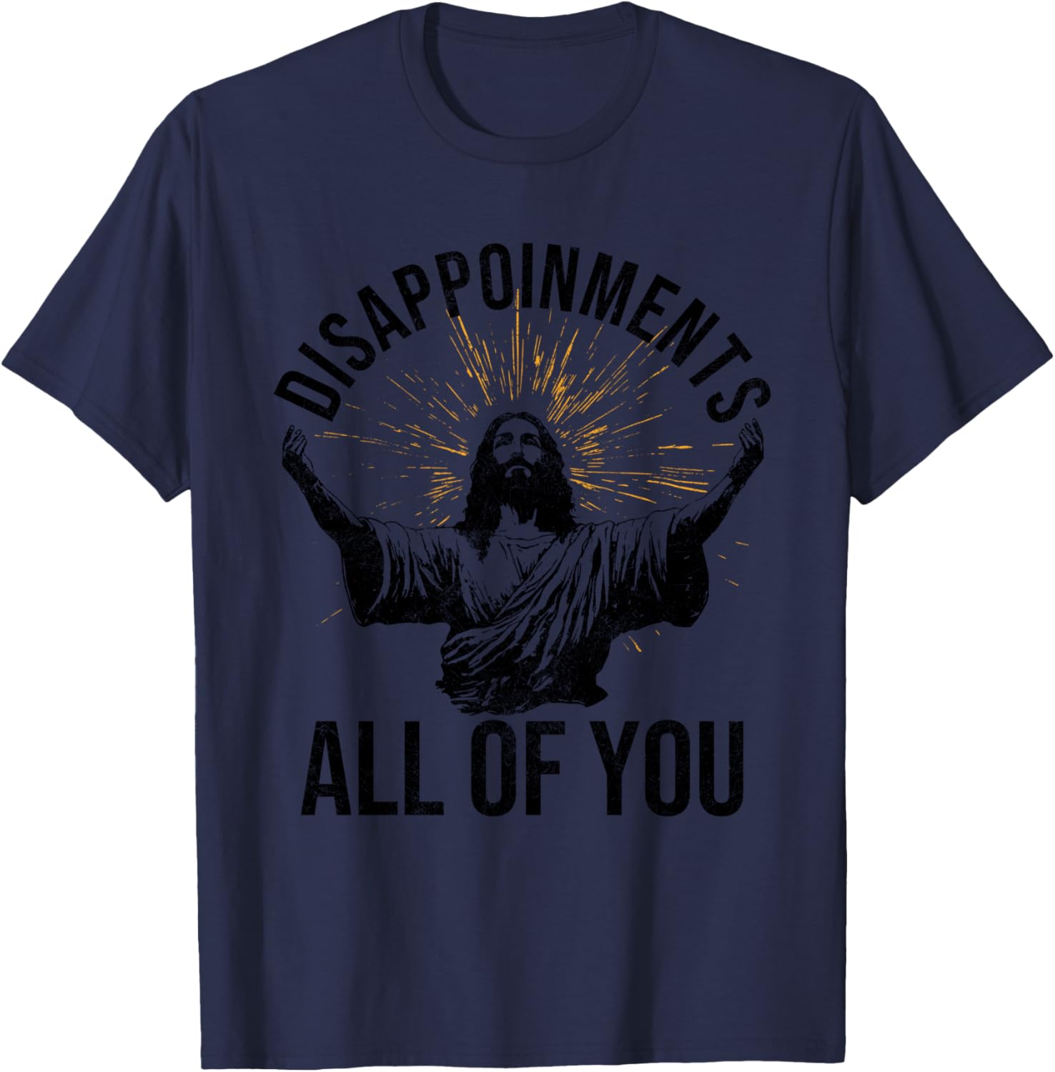 Disappointments Sarcastic All Of You Christian Jesus Funny T-Shirt - T-Shirt | Navy