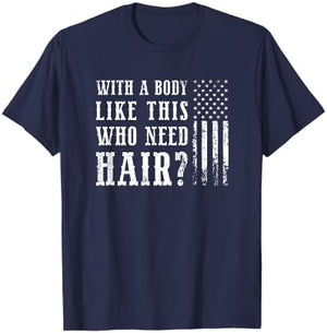 With Body Like This Who Needs Hair Men Funny Fathers Day Dad T-Shirt - T-Shirt | Navy