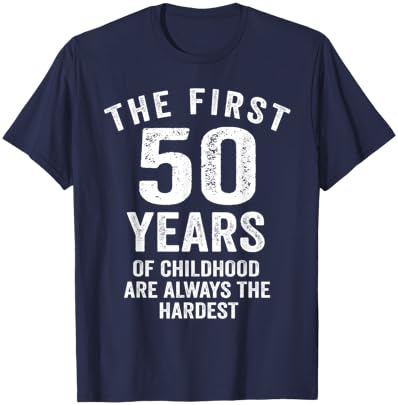 The First 50 Years of Childhood are Hardest 50th Birthday T-Shirt - T-Shirt | Navy
