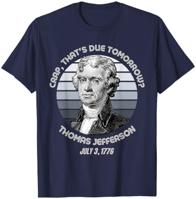 Crap That's Due Tomorrow Thomas Jefferson Funny 4th Of July T-Shirt - T-Shirt | Navy