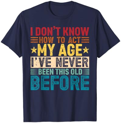 I Don't Know How to Act My Age Vintage Funny Old Birthday T-Shirt - T-Shirt | Navy