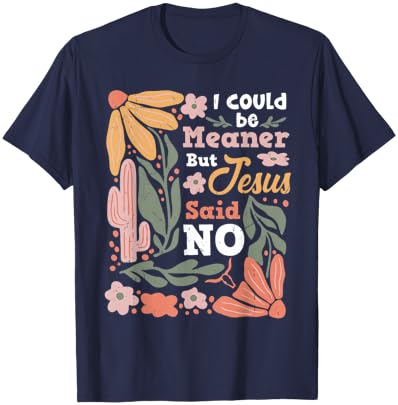 I Could Be Meaner But Jesus Said-No Funny Christian Humor T-Shirt - T-Shirt | Navy
