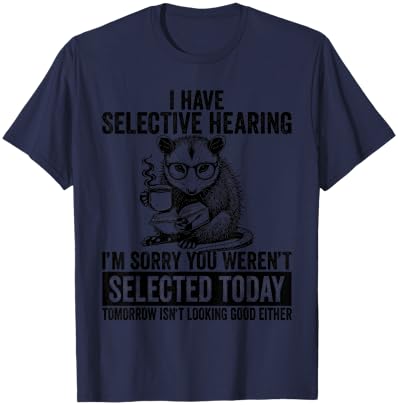 Funny I Have Selective Hearing You Werent Selected Opossum T-Shirt - T-Shirt | Navy