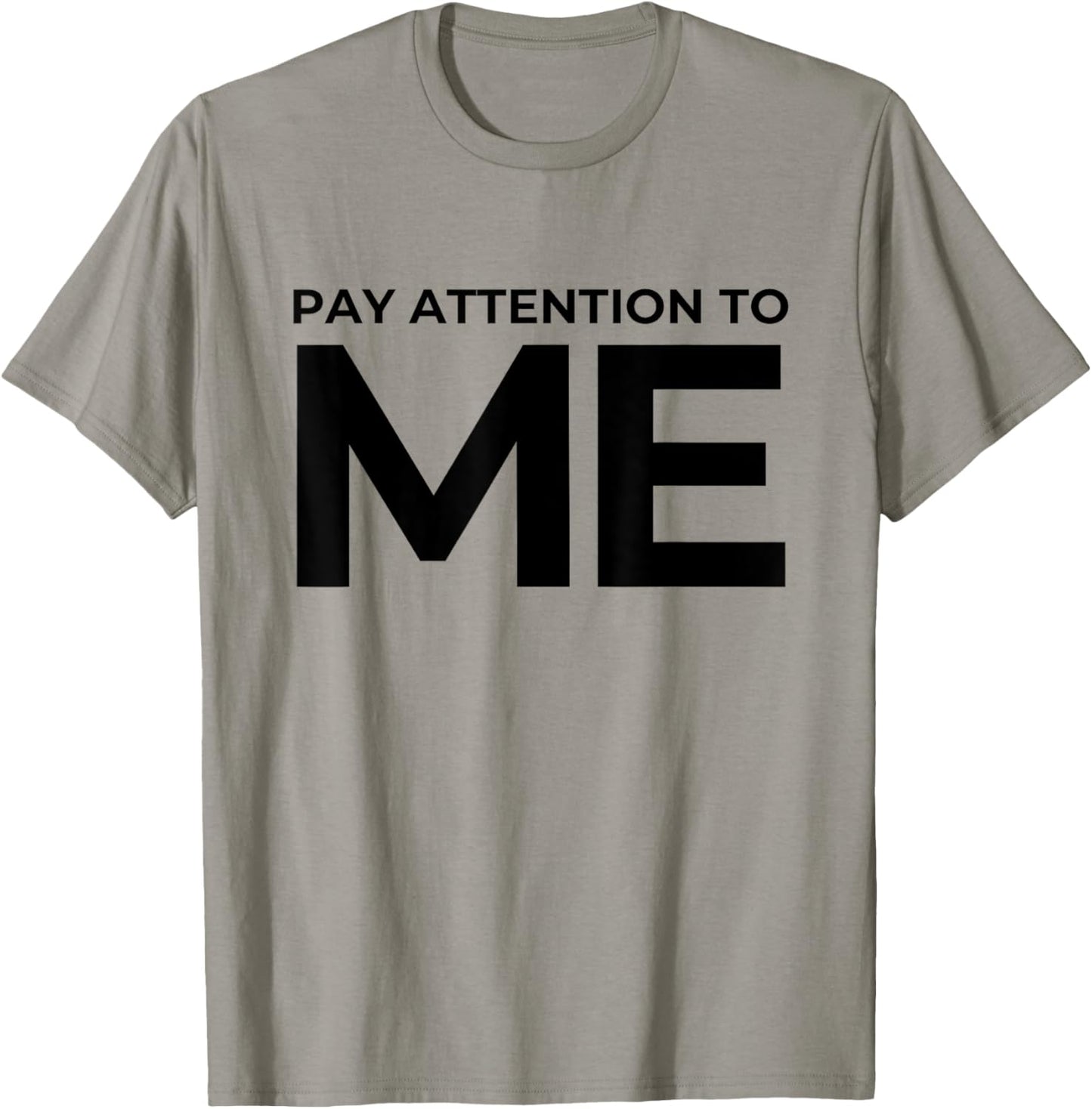 Funny Narcissist Pay Attention to Me Sarcastic Egomaniac T-Shirt - T-Shirt | Sand
