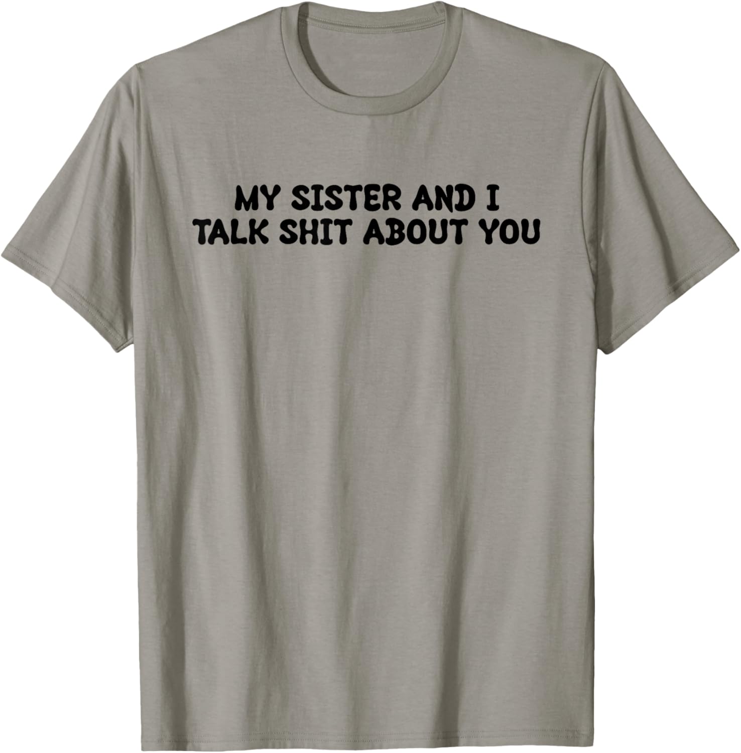 My Sister And I Talk Shit About You Funny Saying Joke T-Shirt - T-Shirt | Sand