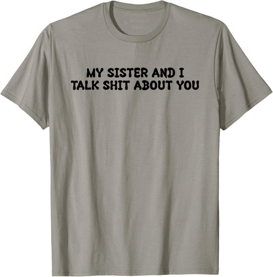My Sister And I Talk Shit About You Funny Saying Joke T-Shirt - T-Shirt | Sand