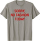 Sorry No Fashion Today - Funny Sarcastic Fashionable Slogan T-Shirt - T-Shirt | Sand