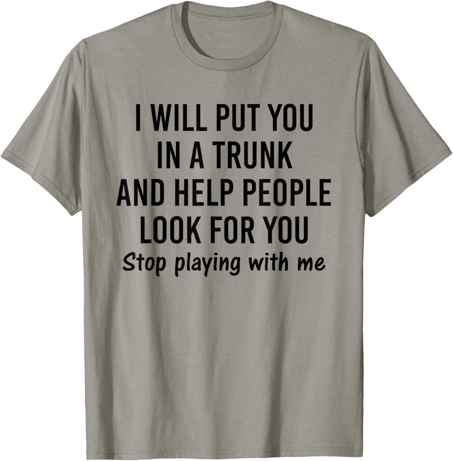 I will put you in a trunk and help people look for you T-Shirt - T-Shirt | Sand