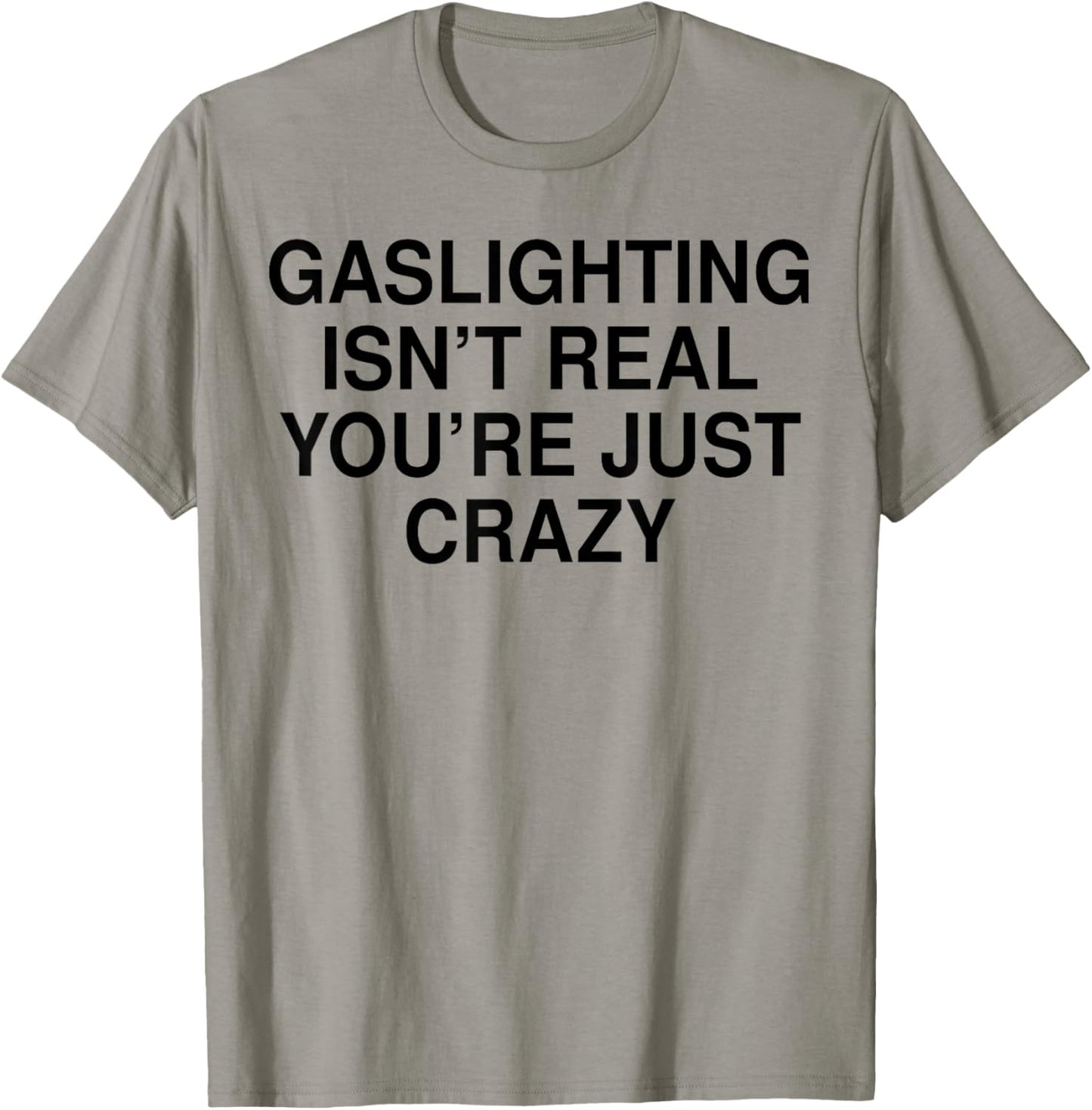 Gaslighting Isn’t Real You’re Just Crazy T-Shirt - T-Shirt | Sand