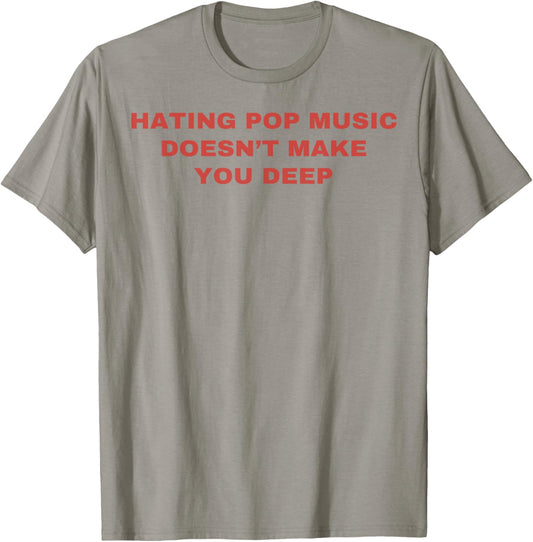 Hating Pop Music Doesn't Make You Deep T-Shirt - T-Shirt | Sand