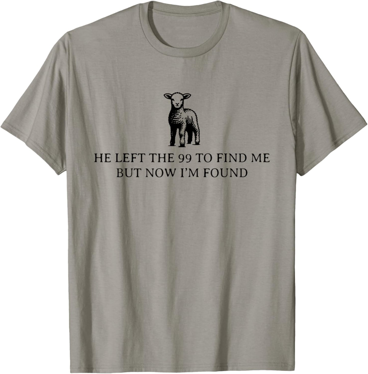 He Left The 99 To Find Me, But Now I'm Found T-Shirt - T-Shirt | Sand