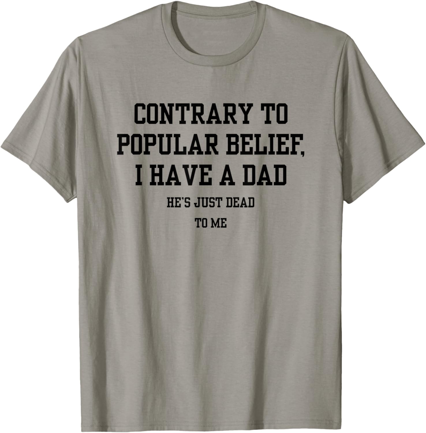 Contrary To Popular Belief I Have A Dad He Just Dead To Me T-Shirt - T-Shirt | Sand