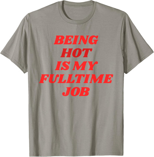 Being Hot Is My Full-Time Job – Funny Confidence Statement T-Shirt - T-Shirt | Sand