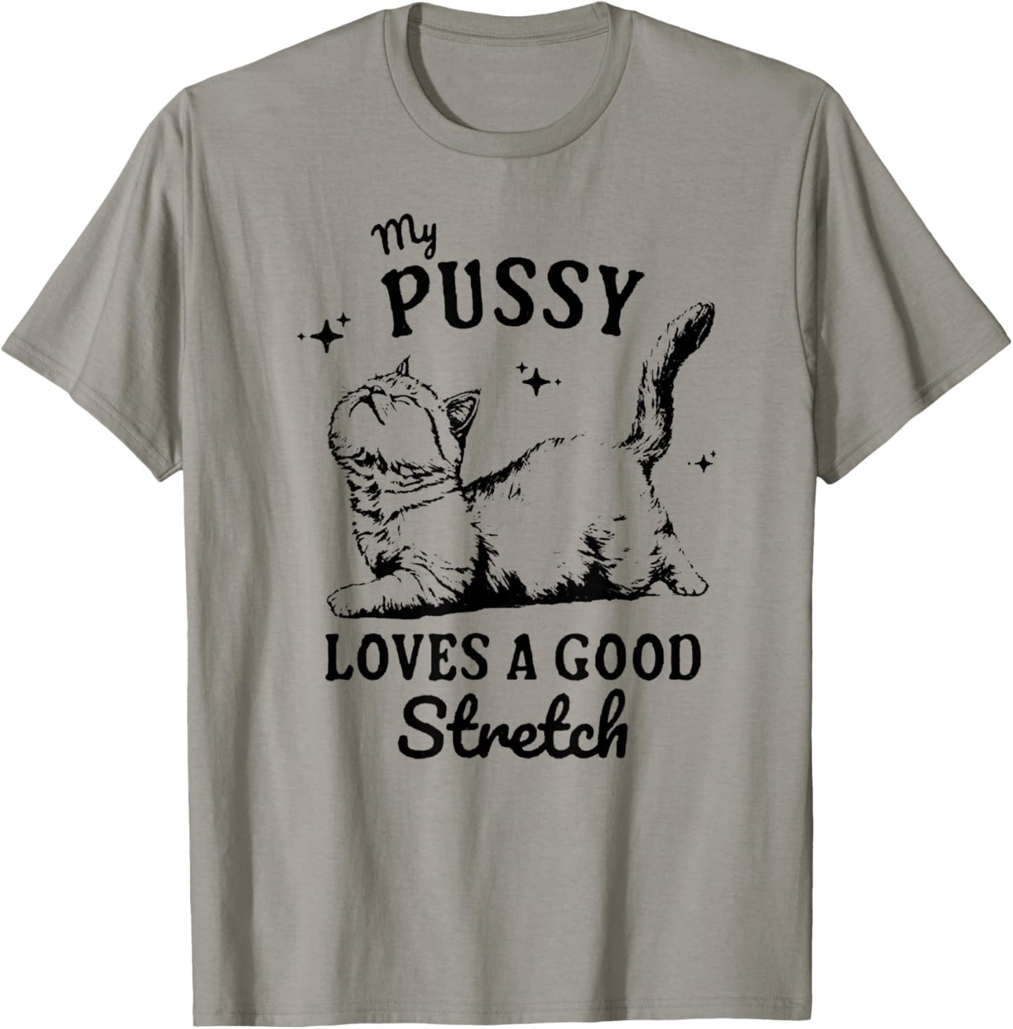 My Pussy Love A Good Stretch, Funny Raunchy Cat, Funny Meme T-Shirt - T-Shirt | Sand